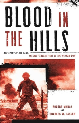 Blood in the Hills: The Story of Khe Sanh, the Most Savage Fight of the Vietnam War by Maras, Robert