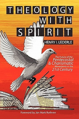 Theology with Spirit: The Future of the Pentecostal & Charismatic Movements in the Twenty-First Century by Lederle, Henry I.