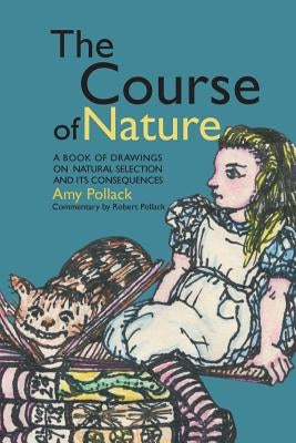 The Course of Nature: A Book of Drawings on Natural Selection and Its Consequences by Pollack, Amy