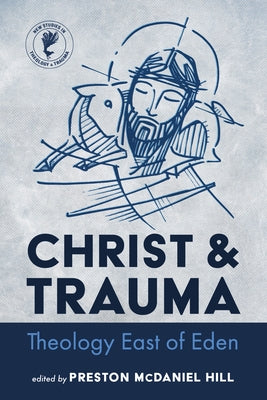 Christ and Trauma: Theology East of Eden by Hill, Preston McDaniel