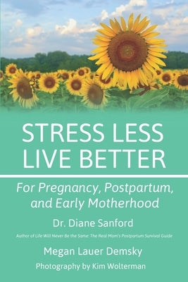Stress Less, Live Better: For Pregnancy, Postpartum, and Early Motherhood by Demsky, Megan