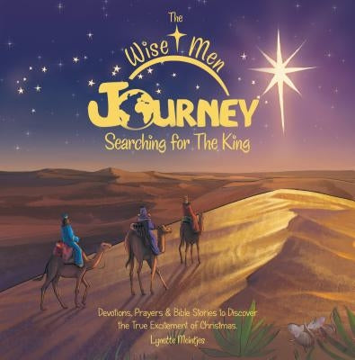 The Wise Men Journey Searching for the King: Devotions, Prayers & Bible Stories to Discover the True Excitement of Christmas. by Lynette, Meintjes