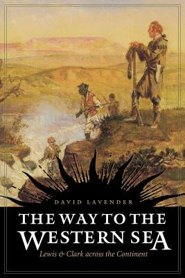 The Way to the Western Sea: Lewis and Clark Across the Continent by Lavender, David