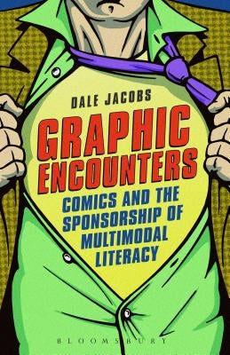 Graphic Encounters: Comics and the Sponsorship of Multimodal Literacy by Jacobs, Dale