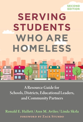 Serving Students Who Are Homeless: A Resource Guide for Schools, Districts, Educational Leaders, and Community Partners by Hallett, Ronald E.