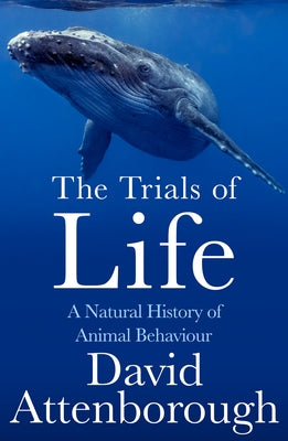 The Trials of Life: A Natural History of Animal Behaviour by Attenborough, David