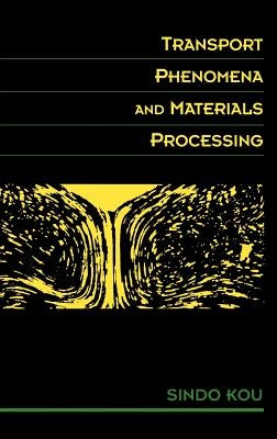 Transport Phenomena and Materials Processing by Kou, Sindo
