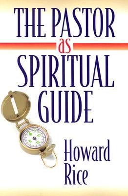 The Pastor as Spiritual Guide by Rice, Howard