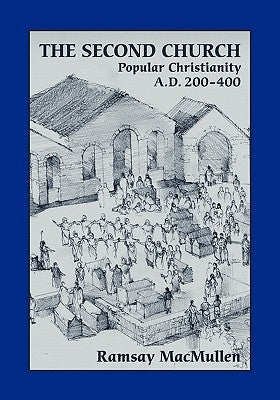 The Second Church: Popular Christianity A.D. 200-400 by MacMullen, Ramsay