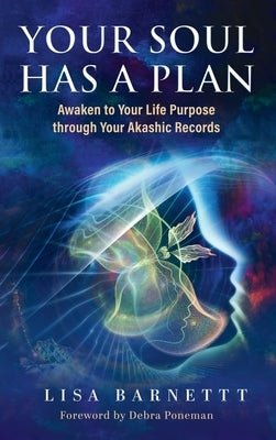 Your Soul Has a Plan: Awaken to Your Life Purpose through Your Akashic Records by Barnett, Lisa