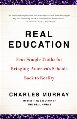 Real Education: Four Simple Truths for Bringing America's Schools Back to Reality by Murray, Charles