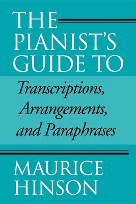 Pianist's Guide to Transcriptions, Arrangements, and Paraphrases by Hinson, Maurice