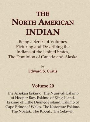 The North American Indian Volume 20 - The Alaskan Eskimo, The Nunivak Eskimo of Hooper Bay, Eskimo of King island, Eskimo of Little Diomede island, Es by Curtis, Edward S.