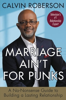 Marriage Ain't for Punks: A No-Nonsense Guide to Building a Lasting Relationship by Roberson, Calvin