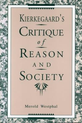 Kierkegaard's Critique of Reason and Society by Westphal, Merold