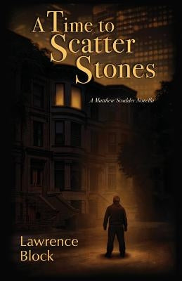 A Time to Scatter Stones: A Matthew Scudder Novella by Block, Lawrence