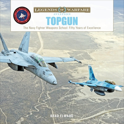 Topgun: The US Navy Fighter Weapons School: Fifty Years of Excellence by Elward, Brad