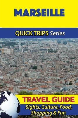 Marseille Travel Guide (Quick Trips Series): Sights, Culture, Food, Shopping & Fun by Stewart, Crystal