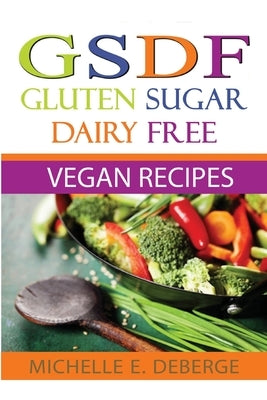 Gluten Sugar Dairy Free Vegan by Deberge, Michelle