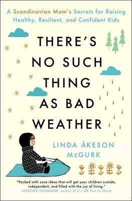 There's No Such Thing as Bad Weather: A Scandinavian Mom's Secrets for Raising Healthy, Resilient, and Confident Kids (from Friluftsliv to Hygge) by McGurk, Linda &#195;&#133;keson