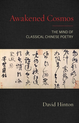 Awakened Cosmos: The Mind of Classical Chinese Poetry by Hinton, David