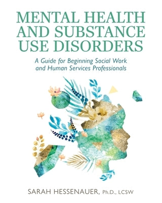 Mental Health and Substance Use Disorders: A Guide for Beginning Social Work and Human Services Professionals by Hessenauer, Sarah