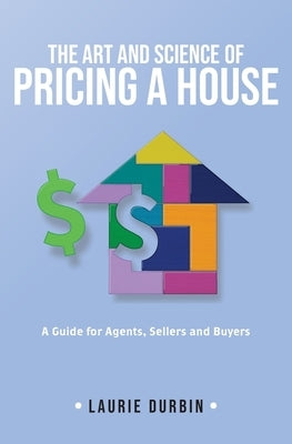 The Art and Science of Pricing a House: A Guide for Agents, Sellers and Buyers by Durbin, Laurie