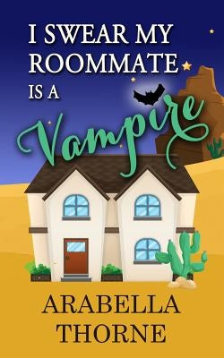 I Swear My Roommate is a Vampire by Thorne, Arabella