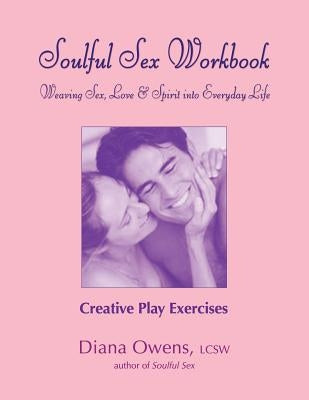 Soulful Sex Workbook: Creative Play Exercises by Owens, Diana