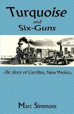 Turquoise and Six-Guns: The Story of Cerrillos, New Mexico by Simmons, Marc