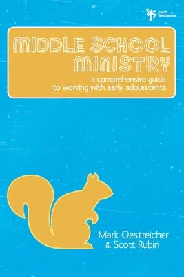 Middle School Ministry: A Comprehensive Guide to Working with Early Adolescents by Oestreicher, Mark