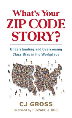 What's Your Zip Code Story?: Understanding and Overcoming Class Bias in the Workplace by Gross, Cj