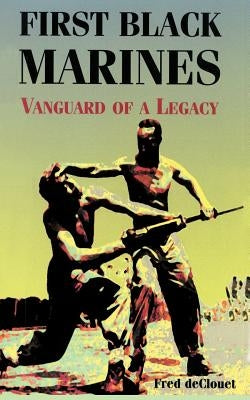 First Black Marines: Vanguard of a Legacy by Declouet, Fred