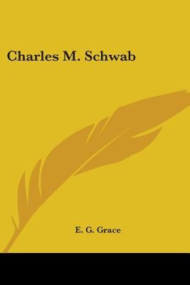 Charles M. Schwab by Grace, E. G.