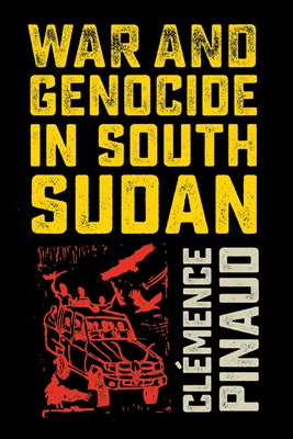 War and Genocide in South Sudan by Pinaud, Cl&#195;&#169;mence