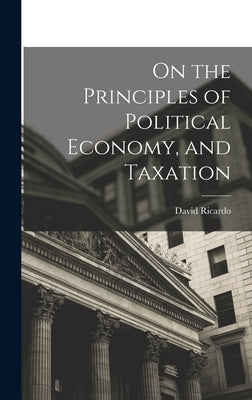 On the Principles of Political Economy, and Taxation by Ricardo, David