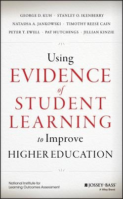 Using Evidence of Student Learning to Improve Higher Education by Kuh, George D.