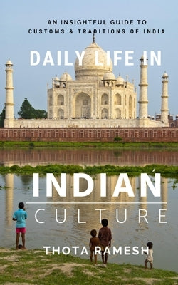 Daily Life in Indian Culture: An Insightful Guide to Customs & Traditions of India by Thota, Ramesh