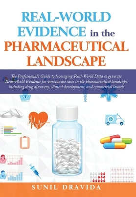 Real-World Evidence in the Pharmaceutical Landscape by Dravida, Sunil