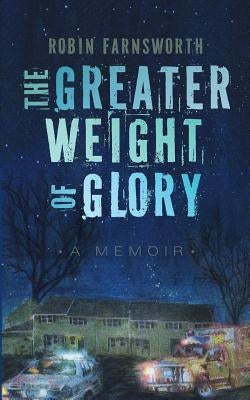 The Greater Weight of Glory: A Memoir by Farnsworth, Robin