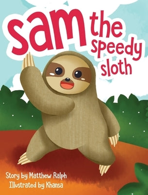 Sam The Speedy Sloth: An Inspirational Rhyming Picture Book by Ralph, Matthew