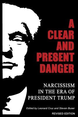 A Clear and Present Danger: Narcissism in the Era of President Trump by Buser, Steven