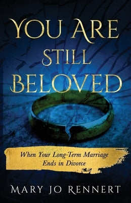 You Are Still Beloved: When Your Long-Term Marriage Ends in Divorce by Rennert, Mary Jo