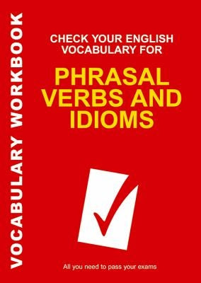 Check Your English Vocabulary for Phrasal Verbs and Idioms: All You Need to Pass Your Exams. by Wyatt, Rawdon