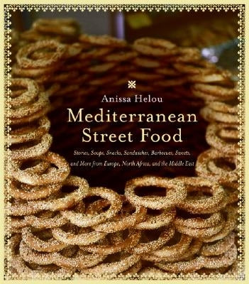 Mediterranean Street Food: Stories, Soups, Snacks, Sandwiches, Barbecues, Sweets, and More from Europe, North Africa, and the Middle East by Helou, Anissa