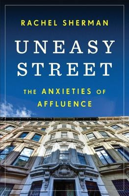 Uneasy Street: The Anxieties of Affluence by Sherman, Rachel