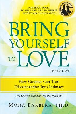 Bring Yourself to Love: How Couples Can Turn Disconnection Into Intimacy by Barbera, Mona R.