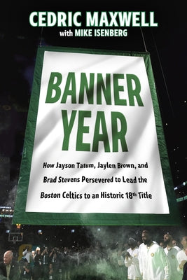 Banner Year: How Jayson Tatum, Jaylen Brown, and Joe Mazzulla Led the Boston Celtics to a Record-Breaking Title by Maxwell, Cedric