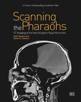 Scanning the Pharaohs: CT Imaging of the New Kingdom Royal Mummies by Hawass, Zahi