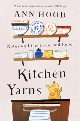 Kitchen Yarns: Notes on Life, Love, and Food by Hood, Ann